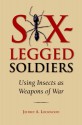 Six-Legged Soldiers: Using Insects as Weapons of War - Jeffrey A. Lockwood