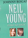 Neil Young: Zero to Sixty - Johnny Rogan