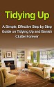Tidying Up: Decluttering and Organizing Your Home: A Simple, Effective Step by Step Guide on Tyding Up and Banish Clutter Forever (Banish Clutter, Declutter, ... Tidying, Tidying Up,Tyding, Tyding Up) - Steve Robbins