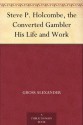 Steve P. Holcombe, the Converted Gambler His Life and Work - Gross Alexander