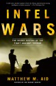 Intel Wars: The Secret History of the Fight Against Terror - Matthew M. Aid