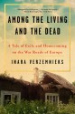 Among the Living and the Dead: A Tale of Exile and Homecoming on the War Roads of Europe - Inara Verzemnieks