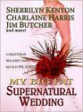 My Big Fat Supernatural Wedding (Includes: Dark-Hunter,Related books, #9.1; Sookie Stackhouse, 6.1) - Sherrilyn Kenyon, Esther M. Friesner, Lori Handeland, Rachel Caine