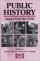 Public History: Essays from the Field (Public History Series) - James B. Gardner