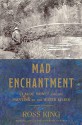 Mad Enchantment: Claude Monet and the Painting of the Water Lilies - Ross King