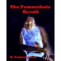 The Femmebots Revolt - B. Cameron Lee