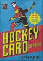 Hockey Card Stories: True Stories from the Players on Your Favourites - Ken Reid