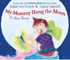 My Mommy Hung the Moon: A Love Story - Jamie Lee Curtis, Laura Cornell