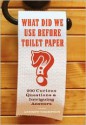 What Did We Use Before Toilet Paper?: 200 Curious Questions and Intriguing Answers - Andrew Thompson