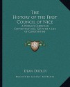 The History of the First Council of Nice: A World's Christian Convention A.D. 325 with a Life of Constantine - Dean Dudley