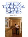 Building Traditional Kitchen Cabinets - Jim Tolpin, James Toplin