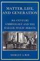 Matter, Life, and Generation: Eighteenth-Century Embryology and the Haller-Wolff Debate - Shirley A. Roe