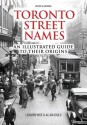 Toronto Street Names: An Illustrated Guide to Their Origins - Leonard Wise, Allan Gould