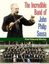 The Incredible Band of John Philip Sousa - Paul E. Bierley