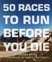 50 Races to Run Before You Die: The Essential Guide to 50 Epic Foot-Races Across the Globe - Tobias Mews, James Cracknell