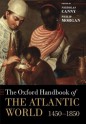 The Oxford Handbook of the Atlantic World: 1450-1850 (Oxford Handbooks in History) - Nicholas Canny, Philip Morgan