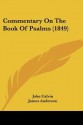 Commentary on the Book of Psalms (1849) - John Calvin, James Anderson