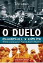 O Duelo: Churchill x Hitler: 80 Dias Cruciais Para a Segunda Guerra Mundial - John A. Lukacs