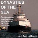 Dynasties of the Sea: The Shipowners and Financiers Who Expanded the Era of Free Trade - Lori Ann LaRocco, Kitty Hendrix