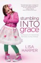 Stumbling Into Grace: Confessions of a Sometimes Spiritually Clumsy Woman - Lisa Harper