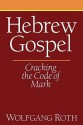 Hebrew Gospel: Cracking the Code of Mark - Wolfgang Roth