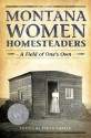 Montana Women Homesteaders: A Field of One's Own - Sarah Carter