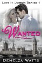 Wanted: New Adult Romance (Love in London Series Book 1) - Demelza Watts