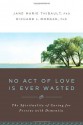 No Act Of Love Is Ever Wasted - Jane Marie Thibault, Richard Lyon Morgan