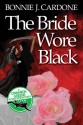 The Bride Wore Black - Bonnie J. Cardone