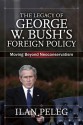 The Legacy of George W. Bush's Foreign Policy: Moving beyond Neoconservatism - Ilan Peleg