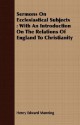 Sermons on Ecclesiastical Subjects: With an Introduction on the Relations of England to Christianity - Henry Edward Manning