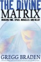 The Divine Matrix: Bridging Time, Space, Miracles, and Belief - Gregg Braden