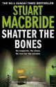 Shatter the Bones (Logan McRae, Book 7) - Stuart MacBride