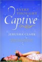 Every Thought Captive: Battling the Toxic Beliefs That Separate Us from the Life We Crave - Jerusha Clark, Beth Redman, Ken Lottis