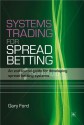 Systems Trading for Spread Betting: An End-To-End Guide for Developing Spread Betting Systems - Gary Ford