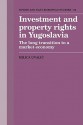 Investment and Property Rights in Yugoslavia: The Long Transition to a Market Economy - Milica Uvalić