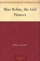 Blue Robin, the Girl Pioneer - Rena I. Halsey, Nana French Bickford