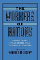 The Workers of Nations - Sanford M. Jacoby, Ruth Milkman, Michael Storper, Jeffry A. Frieden, Peter Lange, Miriam Golden, Kenneth L. Sokoloff, Christopher L. Erickson, Sarosh C. Kuruvilla, Daniel J.B. Mitchell