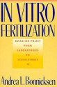 In Vitro Fertilization: Building Policy from Laboratories to Legislatures - Andrea L. Bonnicksen