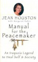 Manual for the Peacemaker: An Iroquois Legend to Heal Self and Society - Jean Houston, Margaret Rubin