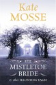 The Mistletoe Bride & Other Haunting Tales - Kate Mosse