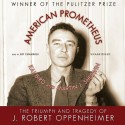 American Prometheus: The Triumph and Tragedy of J. Robert Oppenheimer - Kai Bird, Martin J. Sherwin, Jeff Cummings, Inc. Blackstone Audio