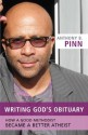 Writing God's Obituary: How a Good Methodist Became a Better Atheist - Anthony B. Pinn