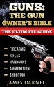 Guns: The Gun Owner's Bible: The Ultimate Guide to Firearms, Rifles, Handguns, Ammunition & Shooting. (Weapons, Hunting, Fishing, Survival, Off-Grid) - James Darnell, Survival