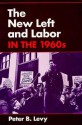 The New Left and Labor in 1960s - Peter B. Levy