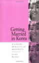 Getting Married in Korea: Of Gender, Morality, and Modernity - Laurel Kendall