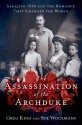 The Assassination of the Archduke: Sarajevo 1914 and the Romance that Changed the World - Greg King, Sue Woolmans