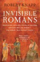 Invisible Romans: Prostitutes, Outlaws, Slaves, Gladiators, Ordinary Men and Women -- The Romans That History Forgot. Robert C. Knapp - Robert C. Knapp