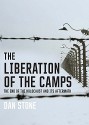 The Liberation of the Camps: The End of the Holocaust and Its Aftermath - Dan Stone