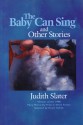 The Baby Can Sing and Other Stories - Judith Slater, Stuart Dybek